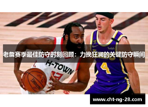 老詹赛季最佳防守时刻回顾：力挽狂澜的关键防守瞬间
