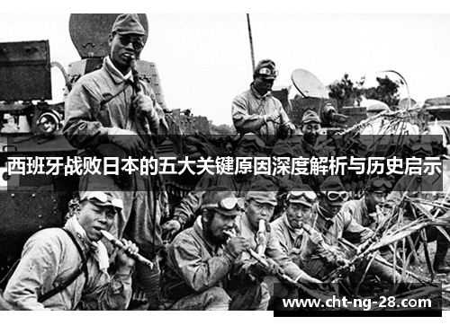 西班牙战败日本的五大关键原因深度解析与历史启示 西班牙战败日本的五大关键原因深度解析与历史启示
