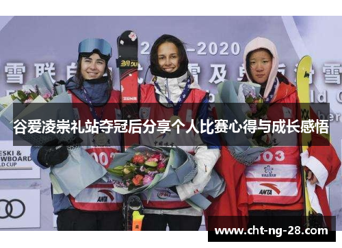 谷爱凌崇礼站夺冠后分享个人比赛心得与成长感悟