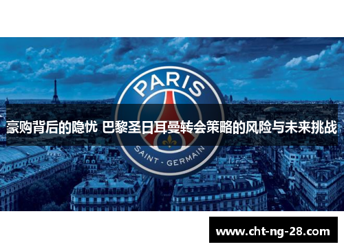 豪购背后的隐忧 巴黎圣日耳曼转会策略的风险与未来挑战
