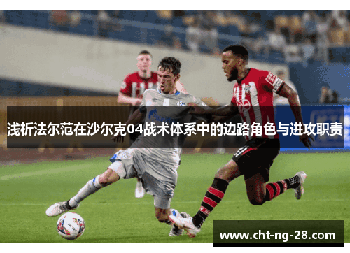 浅析法尔范在沙尔克04战术体系中的边路角色与进攻职责