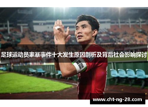 足球运动员家暴事件十大发生原因剖析及背后社会影响探讨