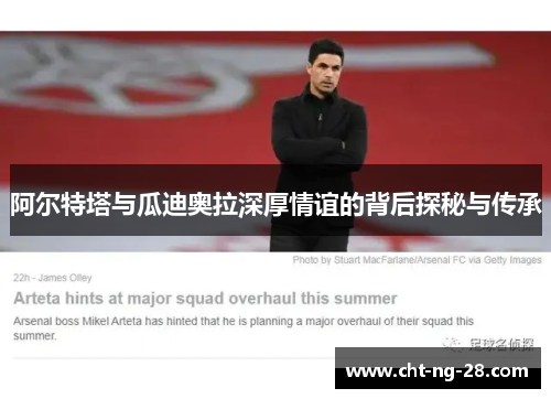 阿尔特塔与瓜迪奥拉深厚情谊的背后探秘与传承