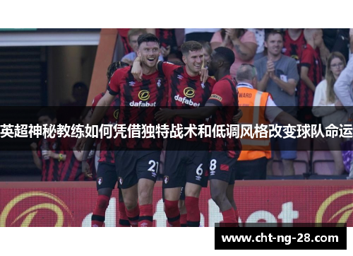 英超神秘教练如何凭借独特战术和低调风格改变球队命运