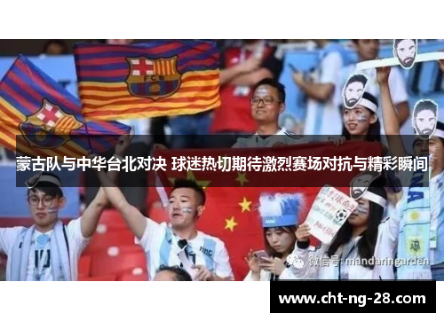 蒙古队与中华台北对决 球迷热切期待激烈赛场对抗与精彩瞬间