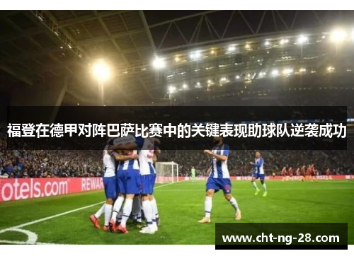 福登在德甲对阵巴萨比赛中的关键表现助球队逆袭成功