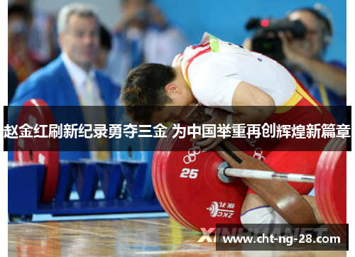 赵金红刷新纪录勇夺三金 为中国举重再创辉煌新篇章 赵金红刷新纪录勇夺三金 为中国举重再创辉煌新篇章