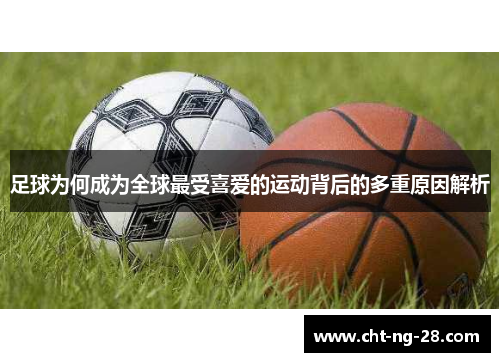 足球为何成为全球最受喜爱的运动背后的多重原因解析 足球为何成为全球最受喜爱的运动背后的多重原因解析