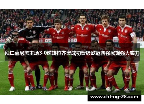 拜仁慕尼黑主场3-0逆转拉齐奥成功晋级欧冠四强展现强大实力 拜仁慕尼黑主场3-0逆转拉齐奥成功晋级欧冠四强展现强大实力